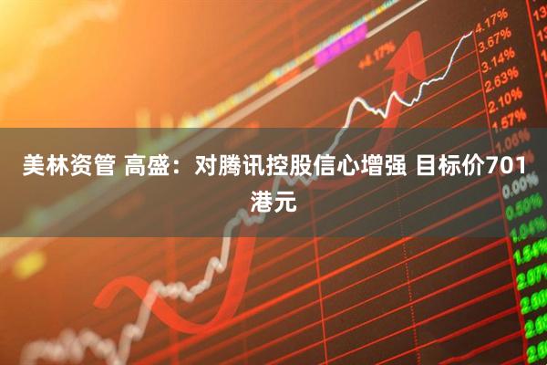 美林资管 高盛：对腾讯控股信心增强 目标价701港元